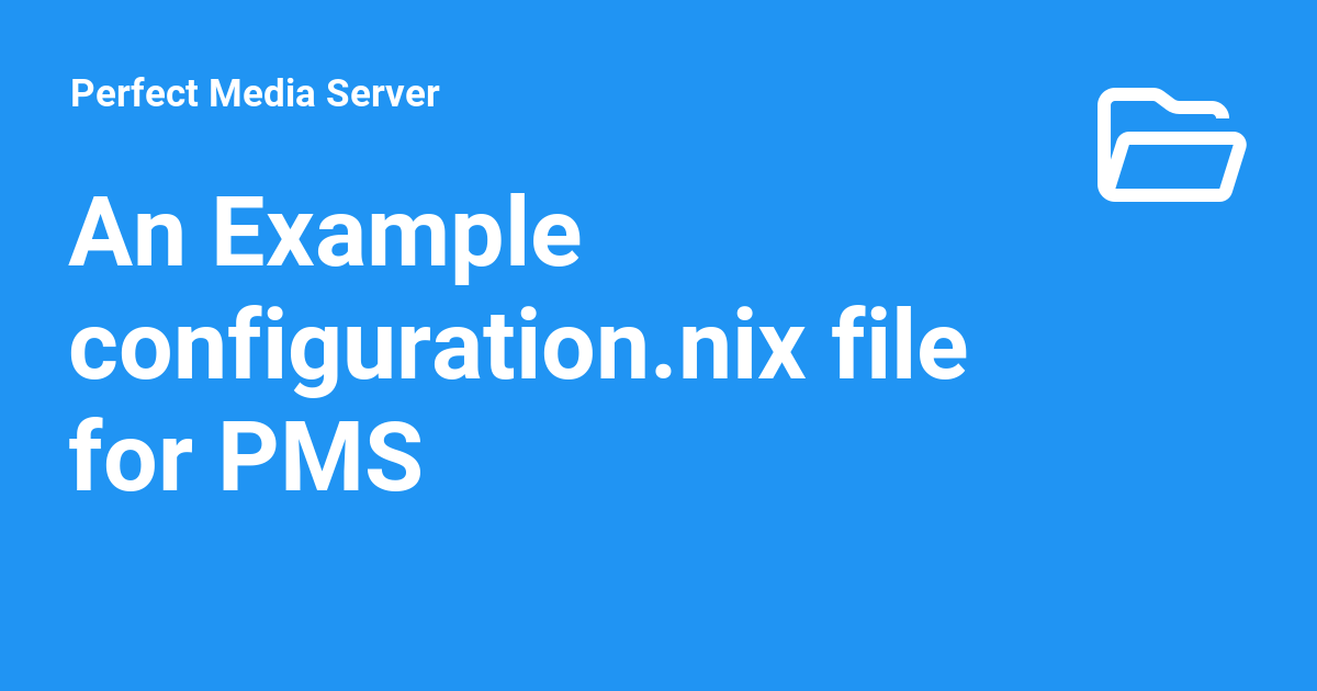 An Example configuration.nix file for PMS - Perfect Media Server