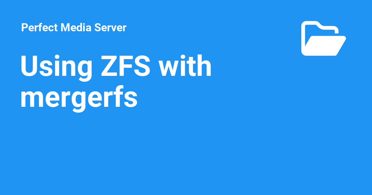 Using ZFS with mergerfs - Perfect Media Server