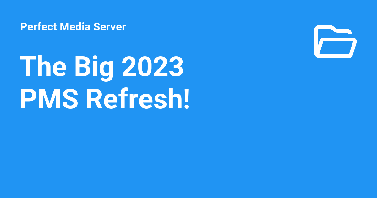 The Big 2023 PMS Refresh! - Perfect Media Server