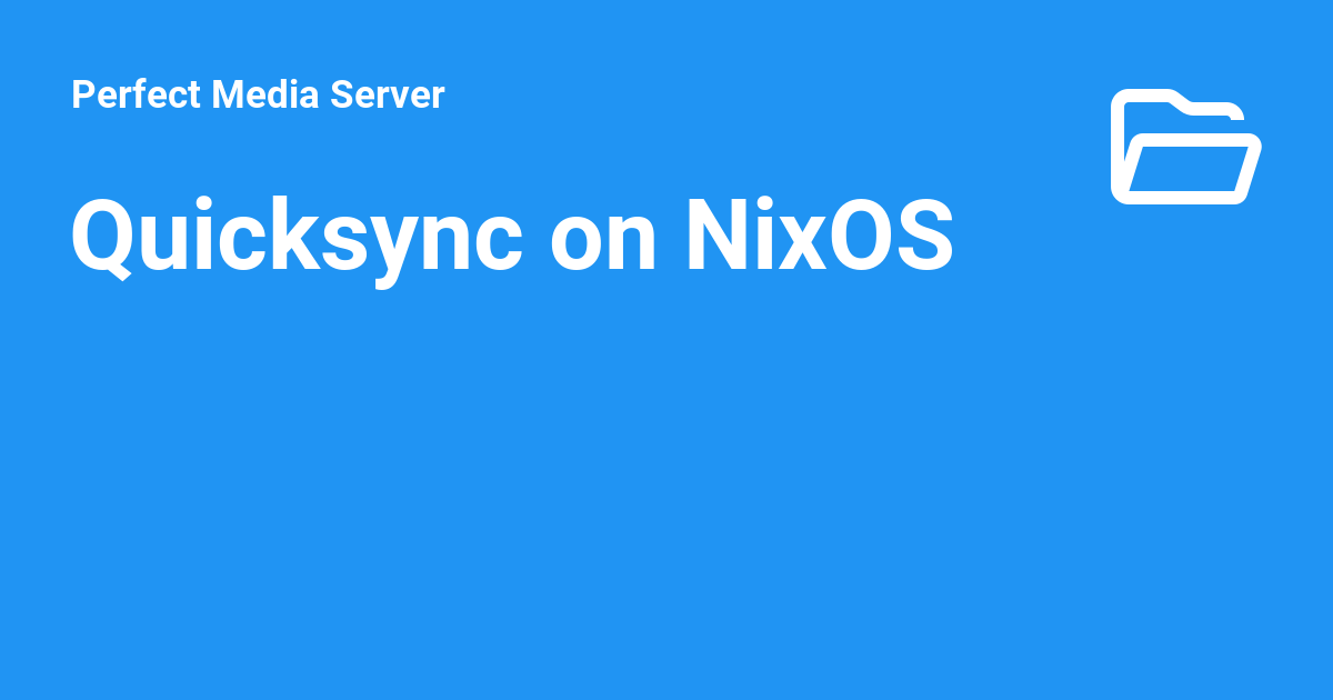 Quicksync on NixOS - Perfect Media Server