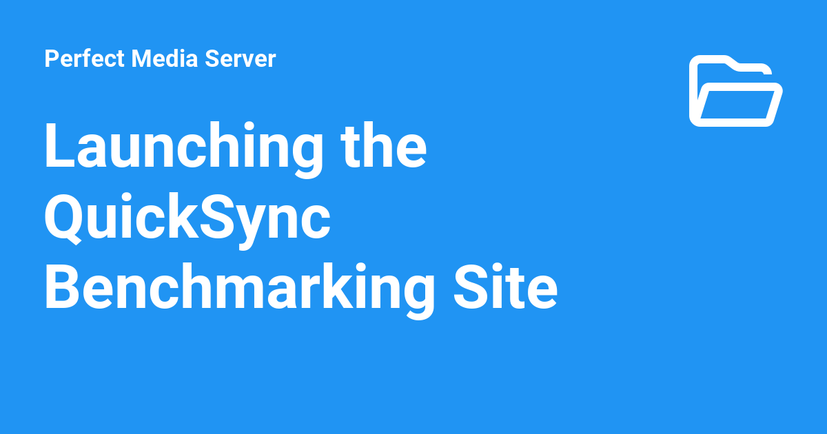 Launching the QuickSync Benchmarking Site - Perfect Media Server